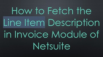 How to Fetch the Line Item Description in Invoice Module of Netsuite