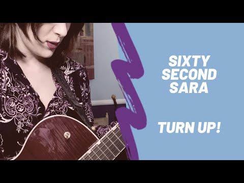 Sixty Second Sara (7): TURN UP!