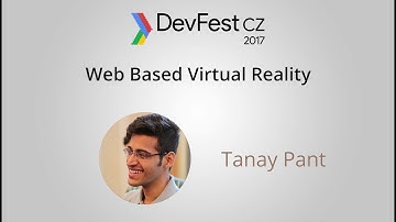 Tanay Pant: Web Based Virtual Reality [DevFest CZ 2017]