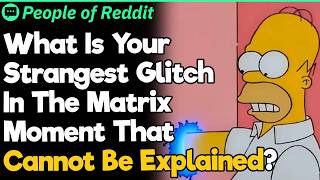 What Is Your Strangest Glitch In The Matrix Moment That Cannot Be Explained?