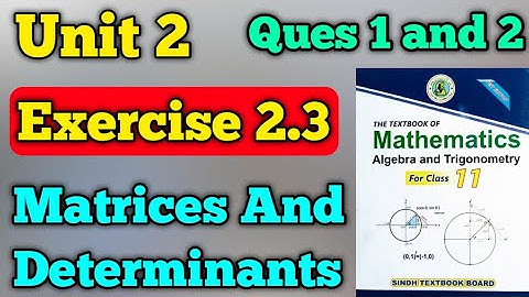 Exercise 2.3 unit 2 matrices and determinant class 11 New mathematic book | questions 1 and 2 part 1