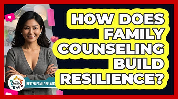 How Does Family Counseling Build Resilience? - Better Family Relationships