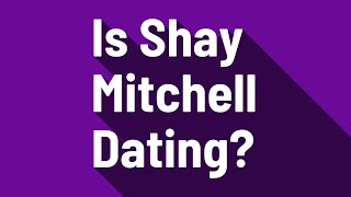 Is Shay Mitchell Dating
