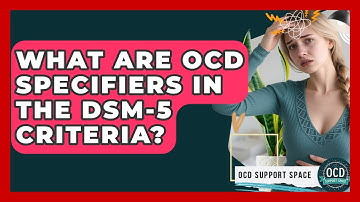 What Are OCD Specifiers In The DSM-5 Criteria? - OCD Support Space