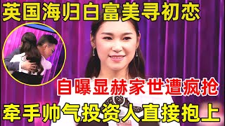 金星相亲记英国海归白富美登台寻初恋!自曝显赫家世,牵手27岁上海投资人登台就抱上了