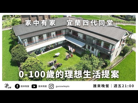 【公視 誰來晚餐14-2】0-100歲的理想生活提案：住在一起吧！家中有家的宜蘭四代同堂｜Guess Who: The Ideal Lifestyle for 0 to 100-Year-Olds