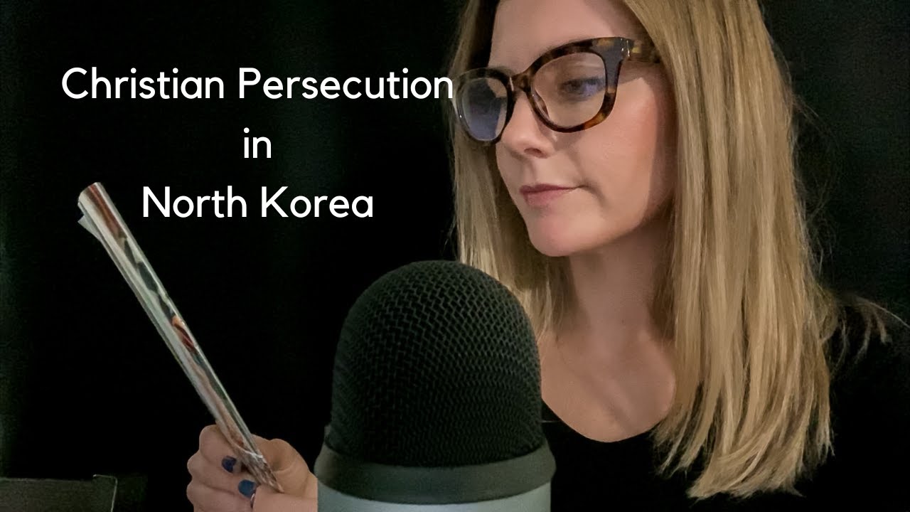 Christian ASMR | Stories of Persecution in North Korea and the Middle East