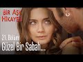 Güzel bir sabah... - Bir Aşk Hikayesi 21. Bölüm