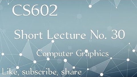 CS602 Lecture No 30 || cs602 short lecture 29 || computer graphics