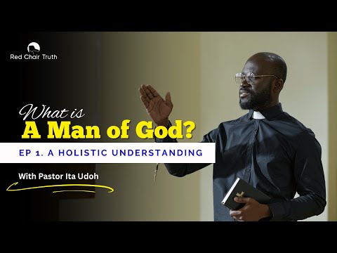 Part 1. WHAT IS A MAN OF GOD? || A Holistic Understanding || Red Chair Truth | Ita Udoh
