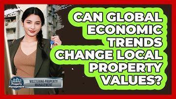 Can Global Economic Trends Change Local Property Values? - Mastering Property Management