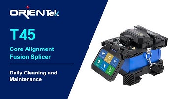 ORIENTEK T45 Core Alignment Fusion Splicer | Daily Cleaning and Maintenance