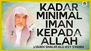 Kadar Minimal Iman Kepada Allah - Syaikh Shahlih Alu asy-Syaikh #NasehatUlama
