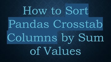 How to Sort Pandas Crosstab Columns by Sum of Values