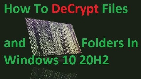 How To DeCrypt Files and Folders In Windows 10 20H2