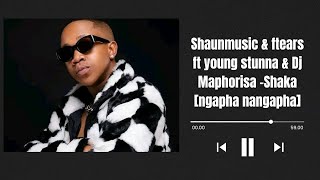 Shaunmusic & ftears ft young stunna & Dj Maphorisa -Shaka [ngapha nangapha]