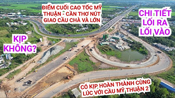 Hiện trạng mới nhất điểm cuối cao tốc Mỹ Thuận - Cần Thơ nút giao Cầu Chà Và, lối ra lối vào đã rõ
