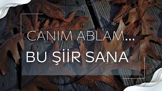 CANIM ABLAM.. BU ŞİİRİM SANA..