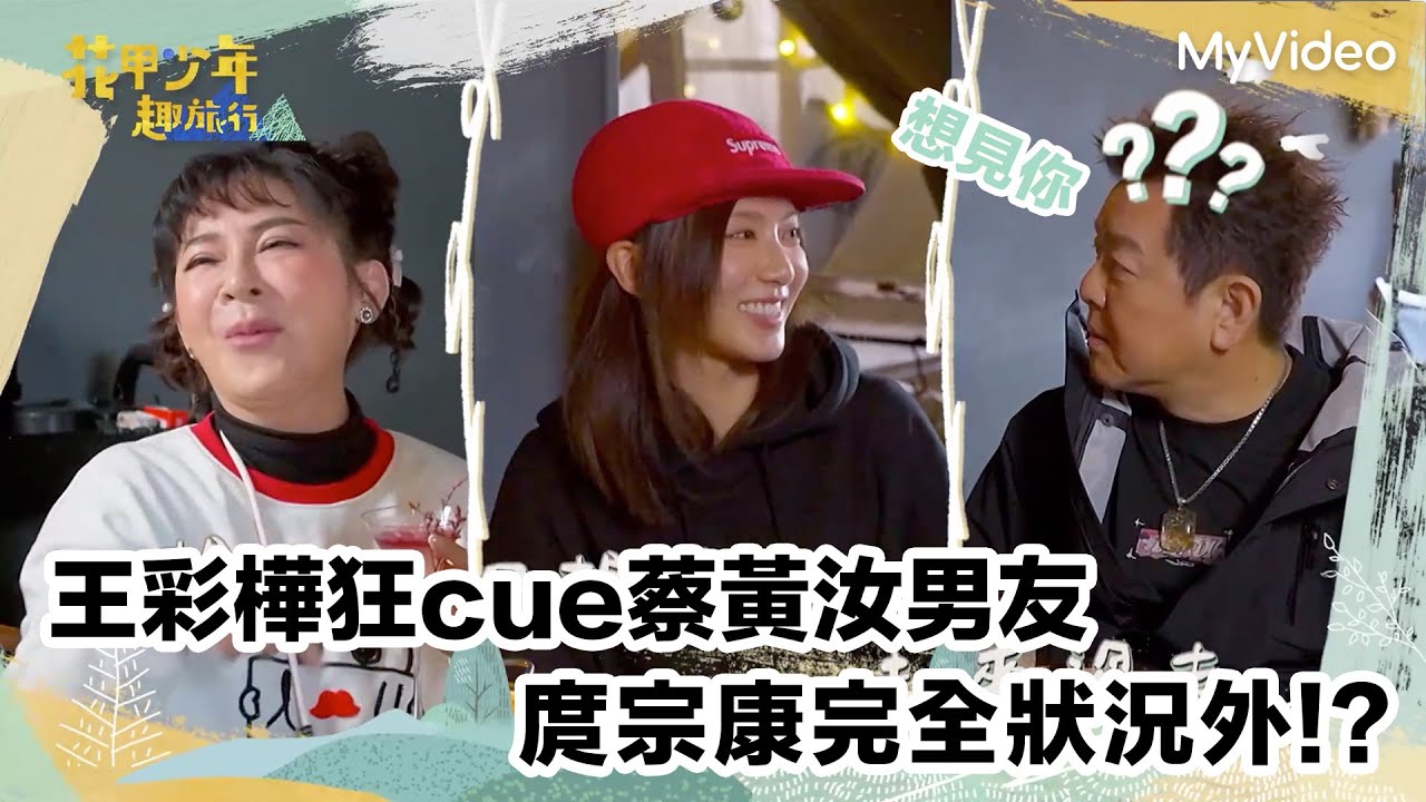 王彩樺「想見你」狂cue蔡黃汝男友？庹宗康完全狀況外！｜花甲少年趣旅行 桃園｜MyVideo線上看