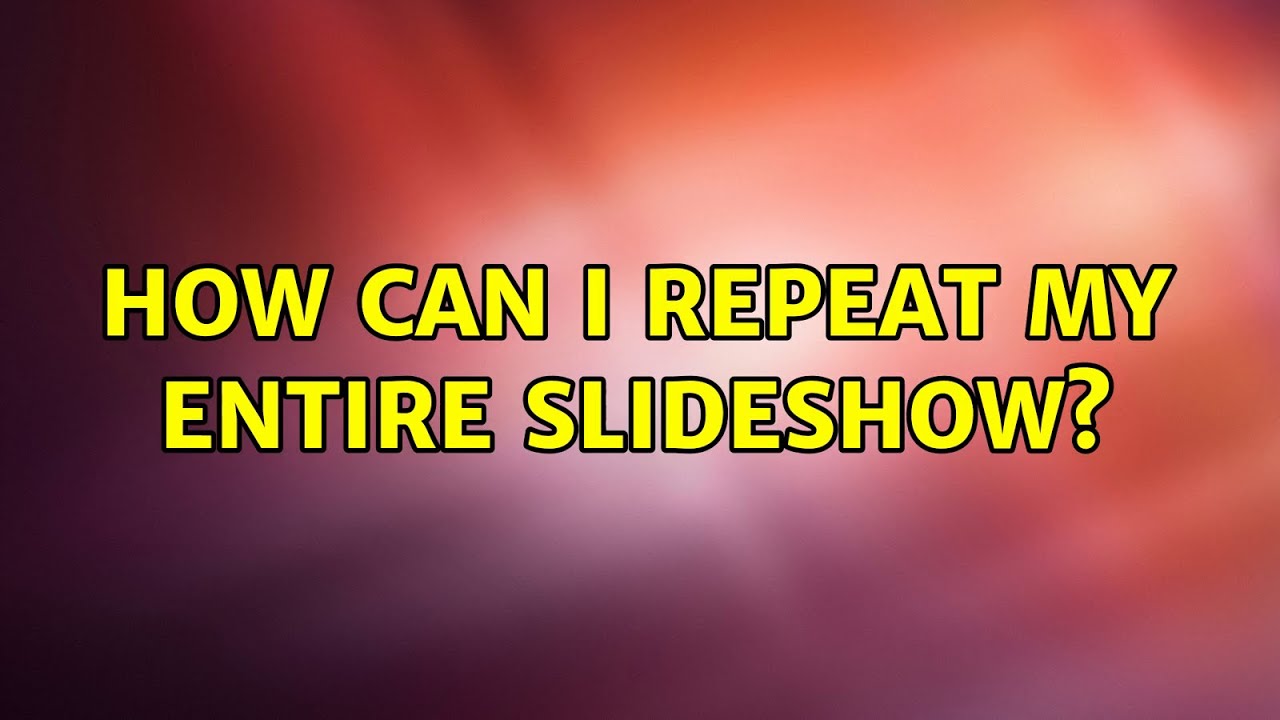 How Can I Repeat My Entire Slideshow YouTube