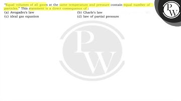 "Equal volumes of all gases at the same temperature and pressure contain equal number of particle...