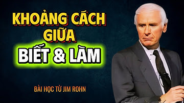 Khoảng Cách Giữa Biết Và Làm: Nơi Ước Mơ Tan Biến | Jim Rohn Truyền Cảm Hứng
