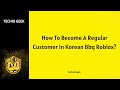 How To Become A Regular Customer In Korean Bbq Roblox?