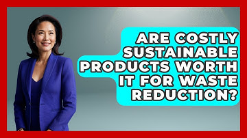 Are Costly Sustainable Products Worth It For Waste Reduction? - Explaining Ecology