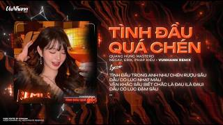 Tình Đầu Quá Chén (VuNhann Remix) - Anh Trai Say Hi | Tình Đầu Trong Anh Như Chén Rượu Sầu Remix