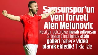 Samsunspor'un yeni forveti Alen Melunovic'in attığı gollerin videosu