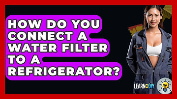 How Do You Connect A Water Filter To A Refrigerator? - LearnToDIY360.com