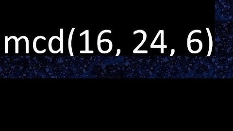 mcd de 16 , 24 y 6 . Maximo comun divisor de 3 numeros , ejemplo