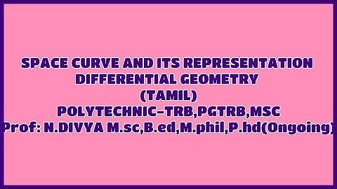 SPACE CURVE AND ITS REPRESENTATION (TAMIL)  - DIFFERENTIAL GEOMETRY POLYTECHNIC-TRB , PGTRB, MSC.