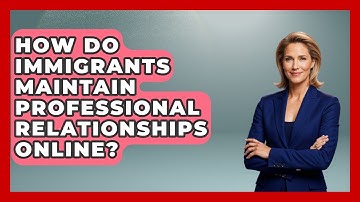 How Do Immigrants Maintain Professional Relationships Online? - Immigrant Job Answers