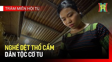Nghề dệt thổ cẩm dân tộc Cơ Tu | Trăm miền hội tụ