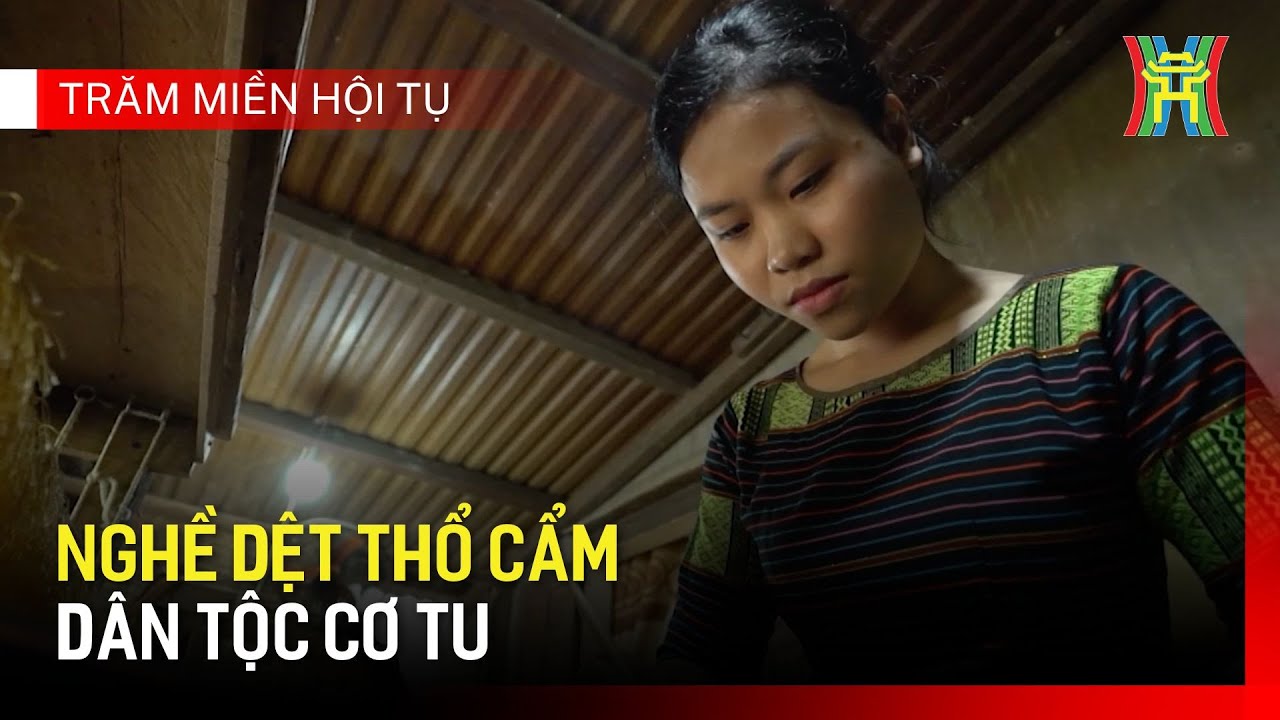 Nghề dệt thổ cẩm dân tộc Cơ Tu | Trăm miền hội tụ