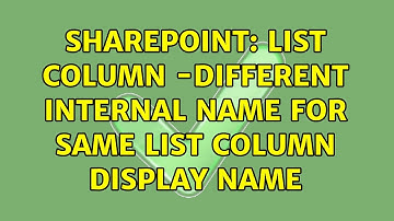 Sharepoint: List Column -Different Internal name for same List column Display Name