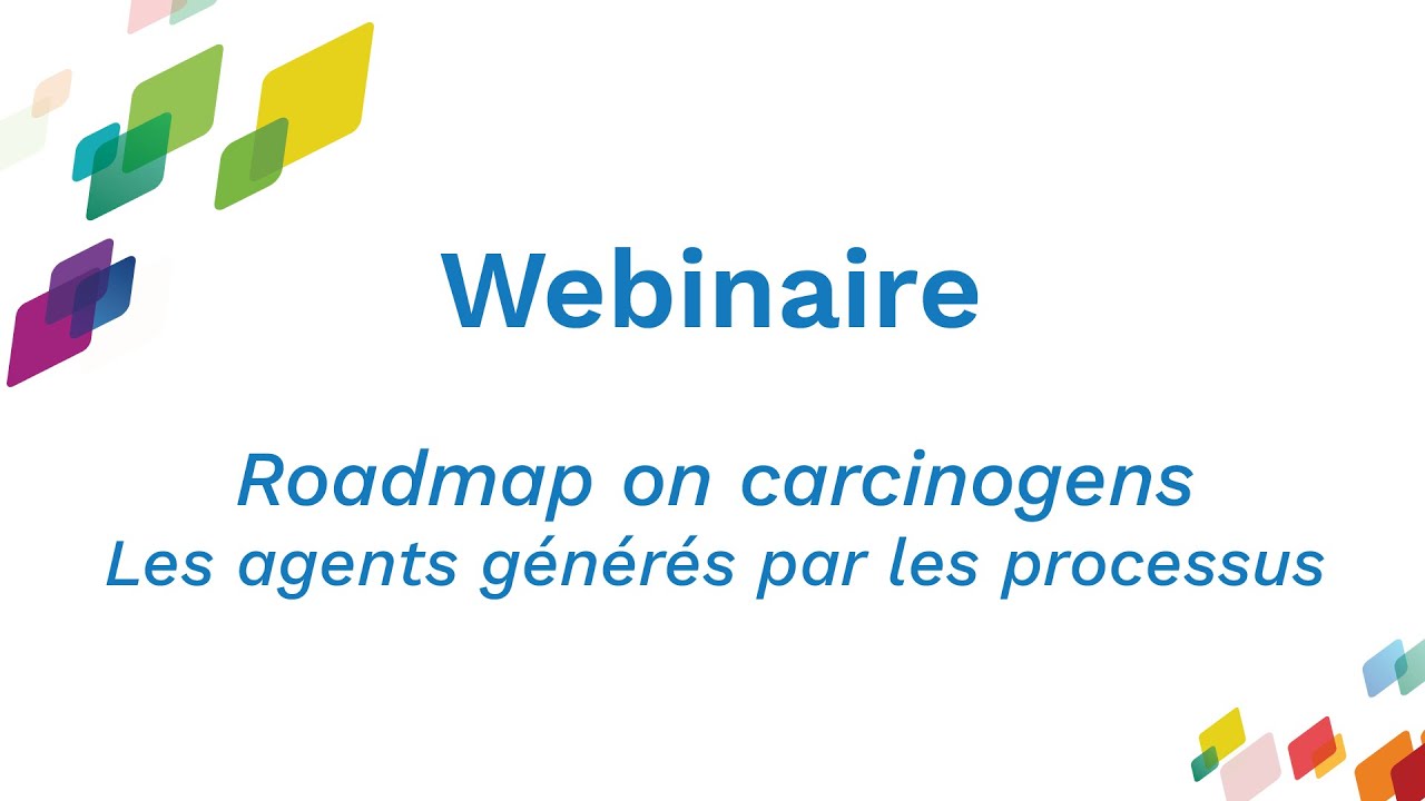 Roadmap on carcinogens - Webinaire sur les agents générés par les processus