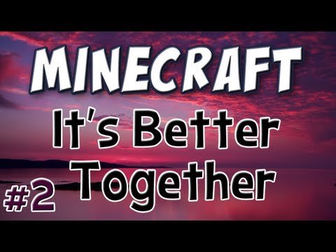 Minecraft - It's Better Together - Part 2