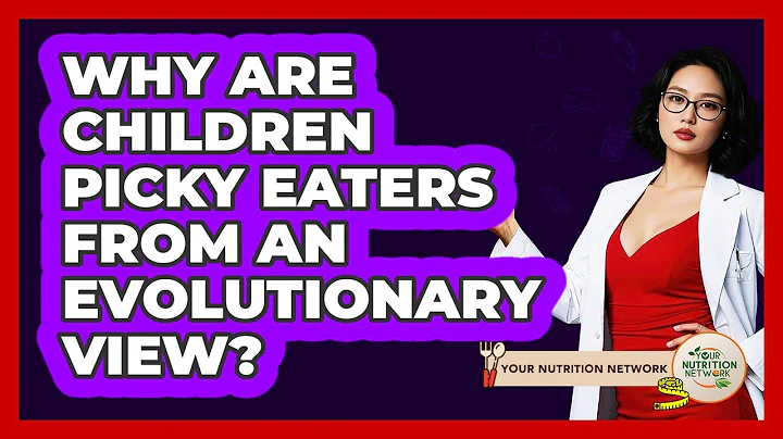 Why Are Children Picky Eaters From An Evolutionary View? - Your Nutrition Network