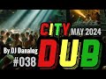 DUB CITY  - 038 - May 2024 -  by #DJ_DANALOG