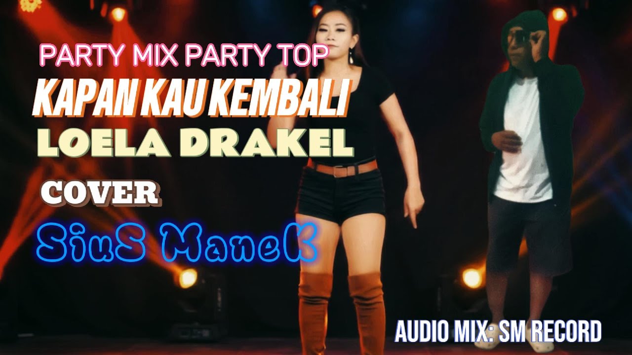 PARTY MIX PARTY TOP//KAPAN KAU KEMBALI//LOELA DRAKEL//COVER SIUS MANEK
