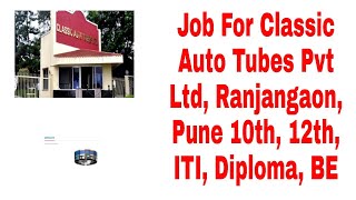 Job For Classic Auto Tubes Pvt Ltd, Ranjangaon, Pune 10th, 12th, ITI, Diploma, BE