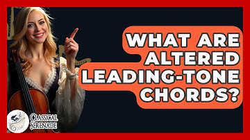 What Are Altered Leading-Tone Chords? - Classical Serenade