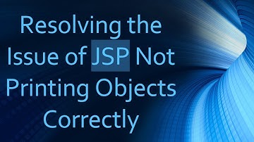 Resolving the Issue of JSP Not Printing Objects Correctly