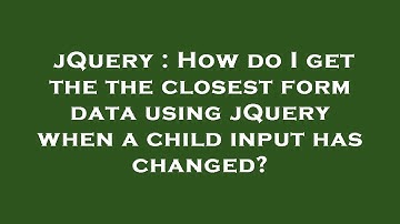 jQuery : How do I get the the closest form data using jQuery when a child input has changed?