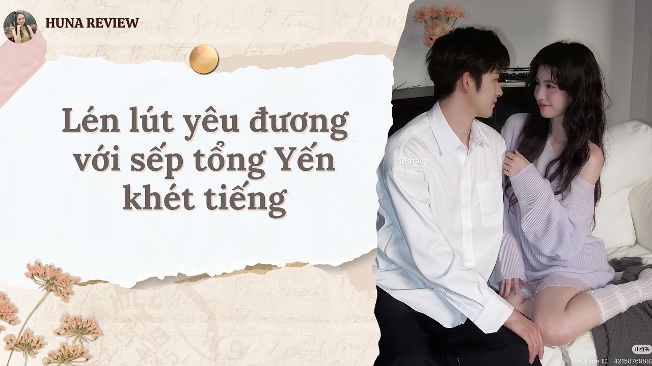 [TRUYỆN AUDIO] LÉN LÚT YÊU ĐƯƠNG VỚI SẾP TỔNG YẾN KHÉT TIẾNG (FULL) || HUNA REVIEW