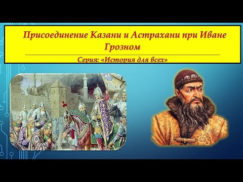 ПРИСОЕДИНЕНИЕ КАЗАНИ И АСТРАХАНИ ПРИ ИВАНЕ ГРОЗНОМ. Серия " История Для Всех"