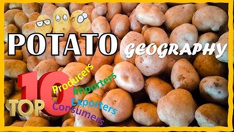 POTATO -  All about Potato - Top 10 Producing, Importing, Exporting and Consuming Countries.