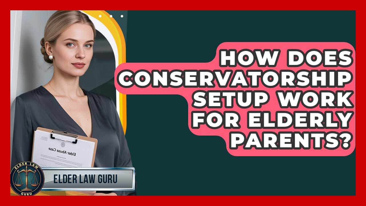 How Does Conservatorship Setup Work for Elderly Parents? - Elder Law Guru